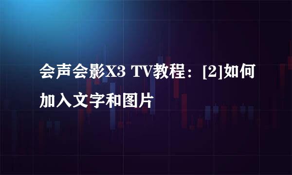 会声会影X3 TV教程：[2]如何加入文字和图片