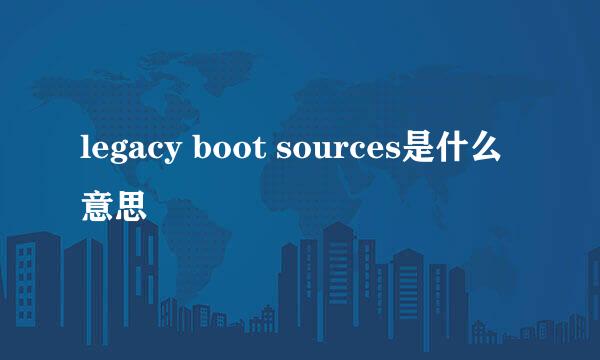 legacy boot sources是什么意思
