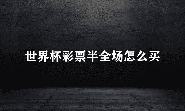 世界杯彩票半全场怎么买