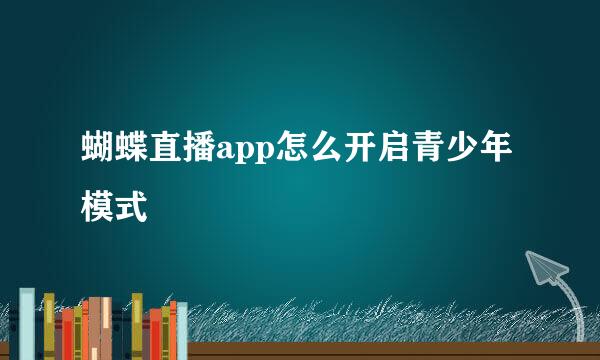 蝴蝶直播app怎么开启青少年模式