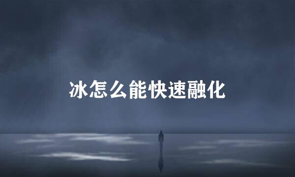 冰怎么能快速融化