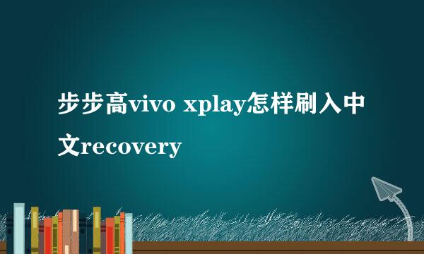 步步高vivo xplay怎样刷入中文recovery