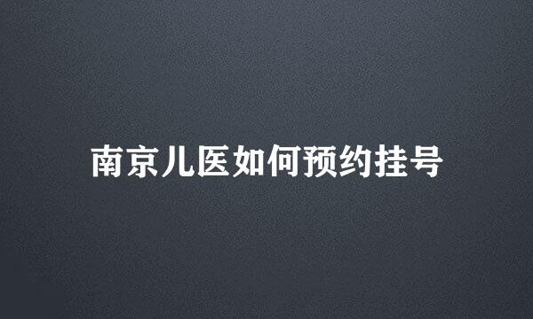 南京儿医如何预约挂号