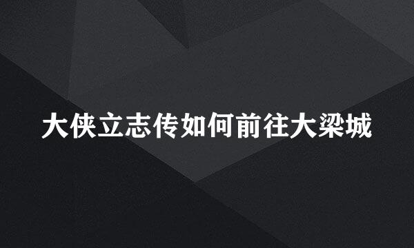 大侠立志传如何前往大梁城