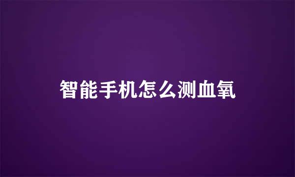 智能手机怎么测血氧