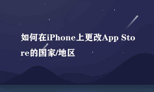 如何在iPhone上更改App Store的国家/地区