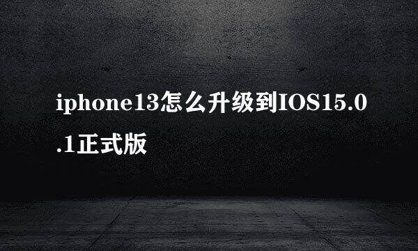 iphone13怎么升级到IOS15.0.1正式版