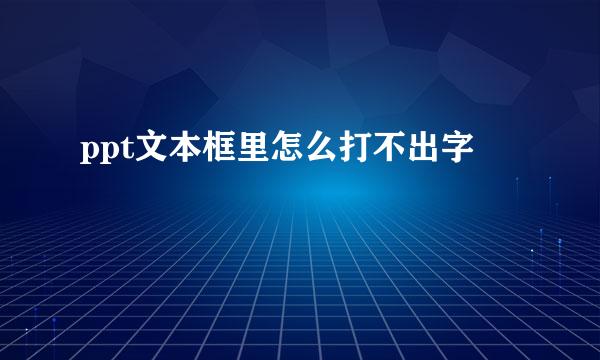 ppt文本框里怎么打不出字