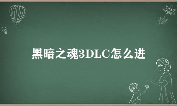 黑暗之魂3DLC怎么进