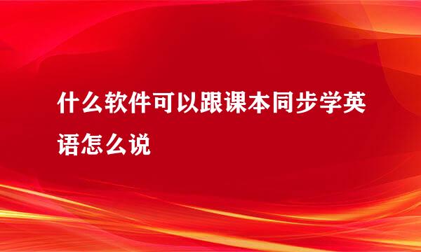 什么软件可以跟课本同步学英语怎么说