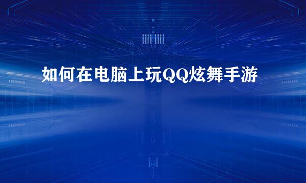 如何在电脑上玩QQ炫舞手游