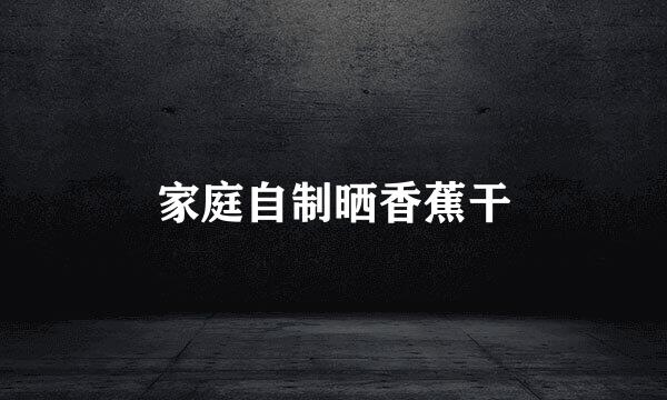 家庭自制晒香蕉干