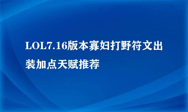 LOL7.16版本寡妇打野符文出装加点天赋推荐