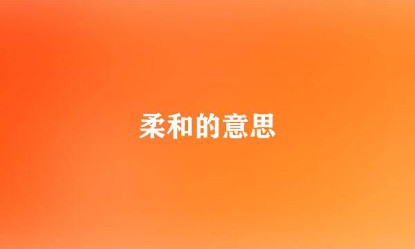 柔和的意思