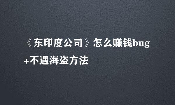 《东印度公司》怎么赚钱bug+不遇海盗方法