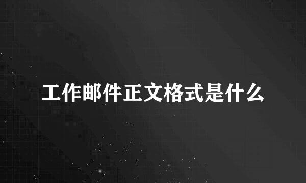 工作邮件正文格式是什么