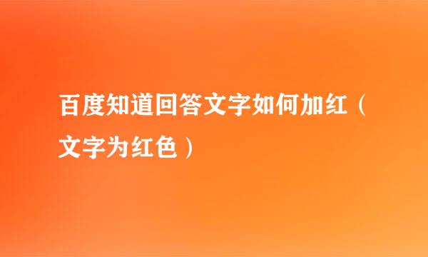 百度知道回答文字如何加红（文字为红色）