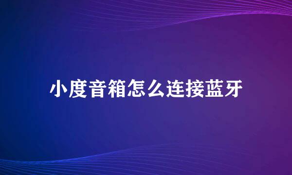 小度音箱怎么连接蓝牙