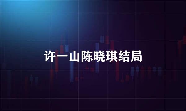 许一山陈晓琪结局