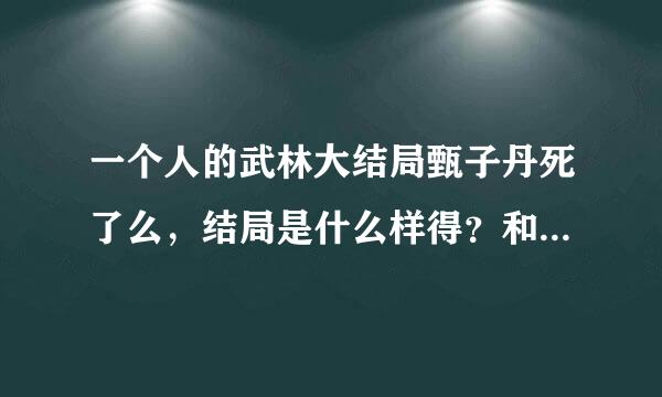 一个人的武林大结局甄子丹死了么，结局是什么样得？和王宝强谁赢了