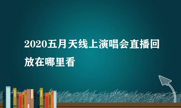 2020五月天线上演唱会直播回放在哪里看