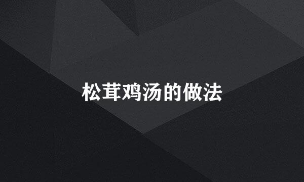 松茸鸡汤的做法