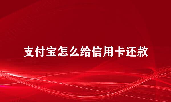 支付宝怎么给信用卡还款