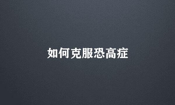 如何克服恐高症