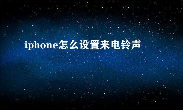 iphone怎么设置来电铃声