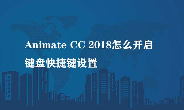 Animate CC 2018怎么开启键盘快捷键设置