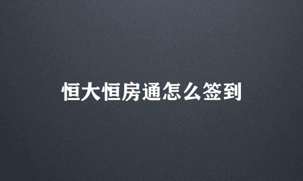 恒大恒房通怎么签到