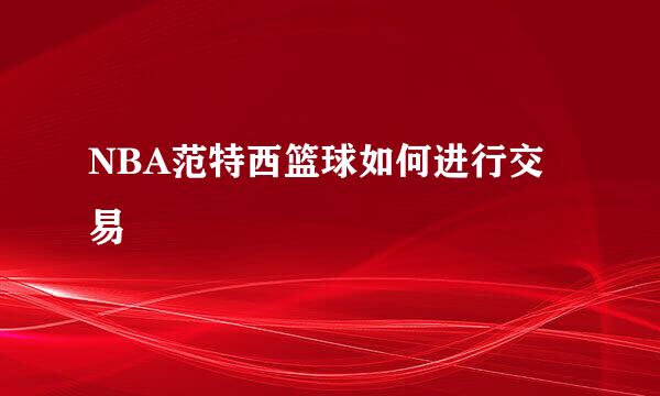 NBA范特西篮球如何进行交易
