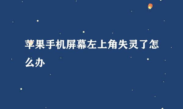 苹果手机屏幕左上角失灵了怎么办