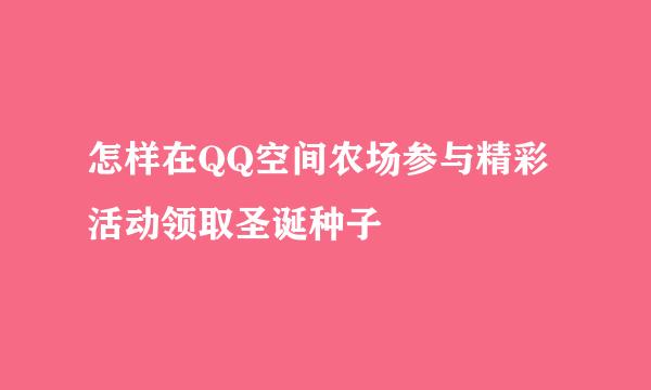 怎样在QQ空间农场参与精彩活动领取圣诞种子