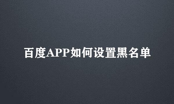 百度APP如何设置黑名单