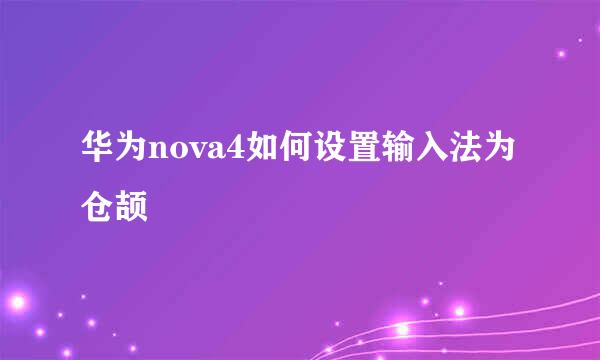 华为nova4如何设置输入法为仓颉