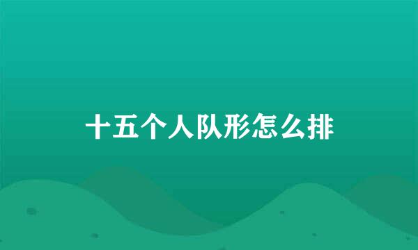 十五个人队形怎么排