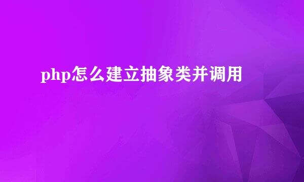 php怎么建立抽象类并调用