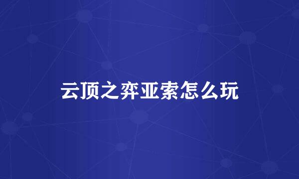 云顶之弈亚索怎么玩