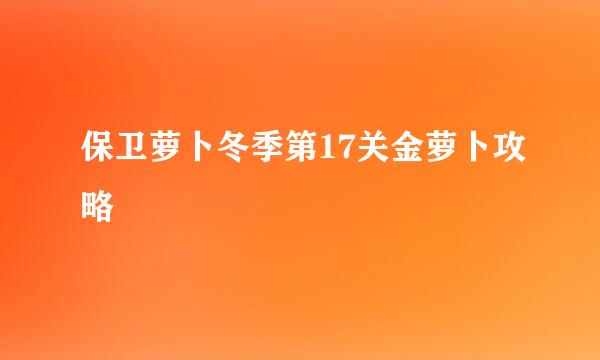 保卫萝卜冬季第17关金萝卜攻略