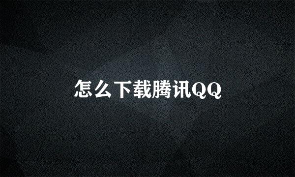 怎么下载腾讯QQ