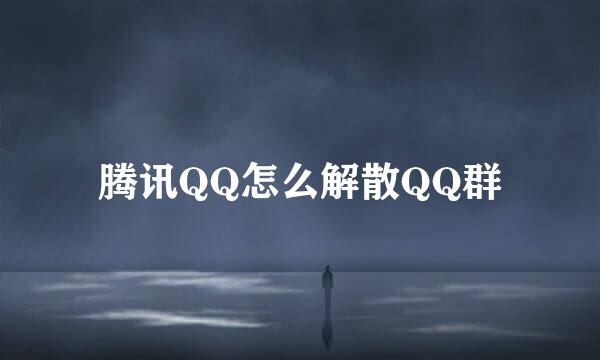 腾讯QQ怎么解散QQ群