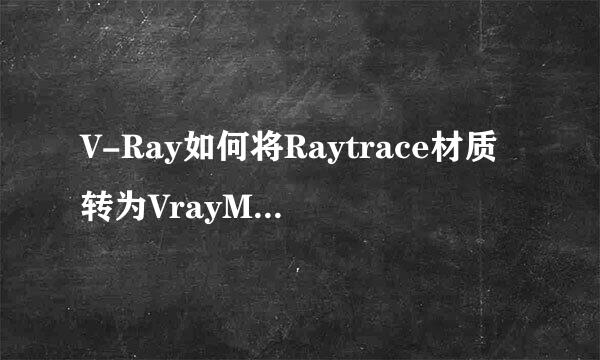 V-Ray如何将Raytrace材质转为VrayMtl材质
