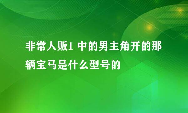 非常人贩1 中的男主角开的那辆宝马是什么型号的