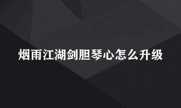 烟雨江湖剑胆琴心怎么升级