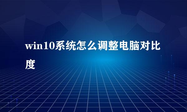 win10系统怎么调整电脑对比度