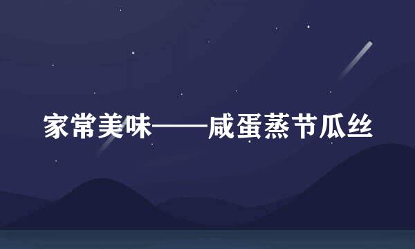 家常美味——咸蛋蒸节瓜丝