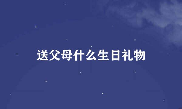 送父母什么生日礼物
