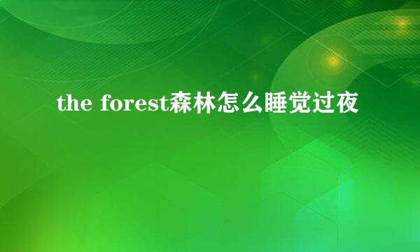the forest森林怎么睡觉过夜