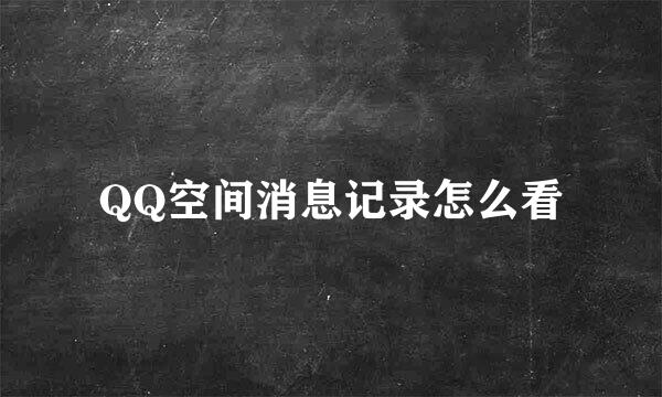QQ空间消息记录怎么看